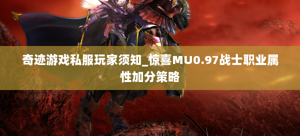 奇迹游戏私服玩家须知_惊喜MU0.97战士职业属性加分策略